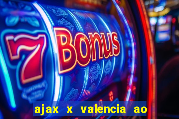 ajax x valencia ao vivo futemax